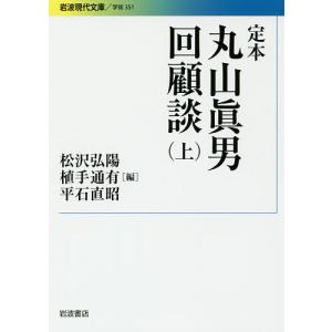 定本丸山眞男回顧談 上/丸山眞男/松沢弘陽/植手通有｜boox