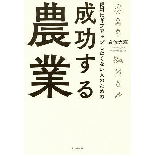 絶対にギブアップしたくない人のための成功する農業/岩佐大輝