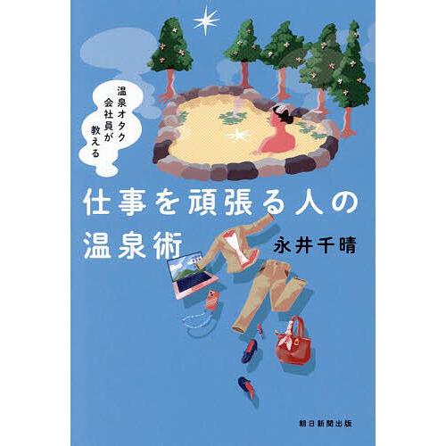 温泉オタク会社員が教える仕事を頑張る人の温泉術/永井千晴/旅行