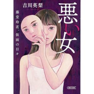 悪い女 藤堂玲花、仮面の日々/吉川英梨｜boox