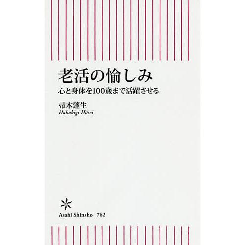 老活の愉しみ 心と身体を100歳まで活躍させる/帚木蓬生