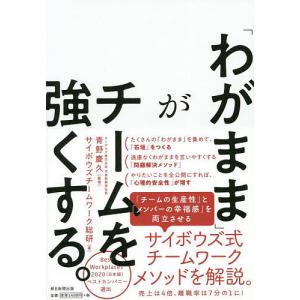 「わがまま」がチームを強くする。/青野慶久/サイボウズチームワーク総研