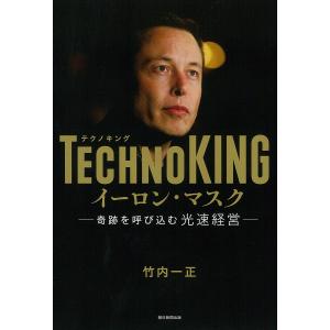 TECHNOKINGイーロン・マスク 奇跡を呼び込む光速経営/竹内一正