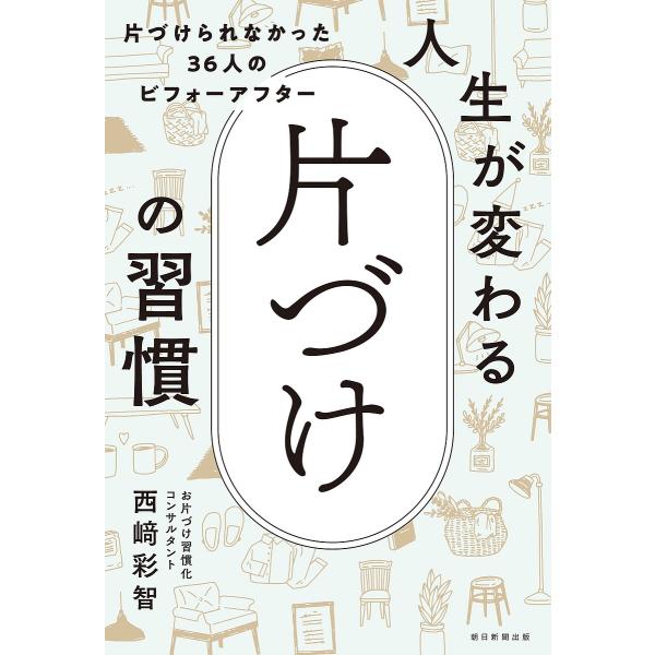 人生が変わる片づけの習慣 片づけられなかった36人のビフォーアフター/西崎彩智