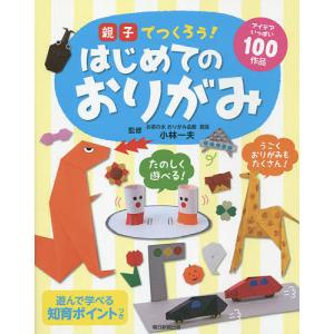 親子でつくろう!はじめてのおりがみ アイデアいっぱい100作品/小林一夫｜boox