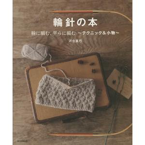 輪針の本 輪に編む 平らに編む〜テクニック&小物〜/河合真弓/朝日新聞出版