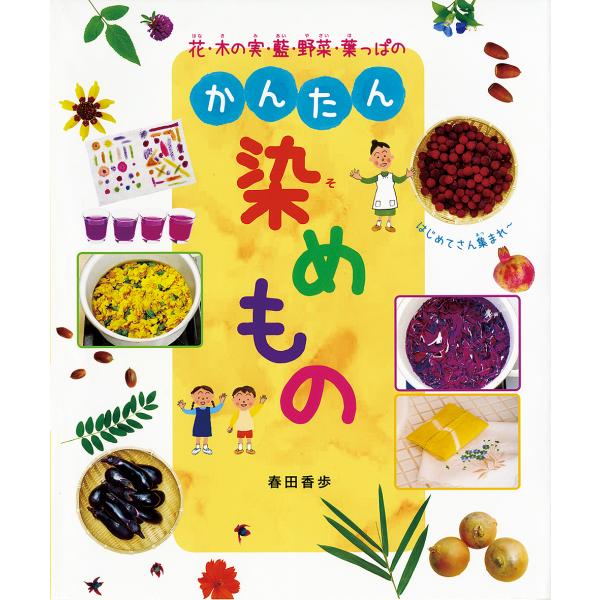 花・木の実・藍・野菜・葉っぱのかんたん染めもの/春田香歩