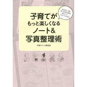 子育てがもっと楽しくなるノート&写真整理術 育児日記、写真・思い出のもの整理、献立ノート…すぐにマネできる!/子育てノート研究会｜boox