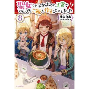 聖女じゃなかったので 王宮でのんびりご飯を作ることにしました 8 /神山りお