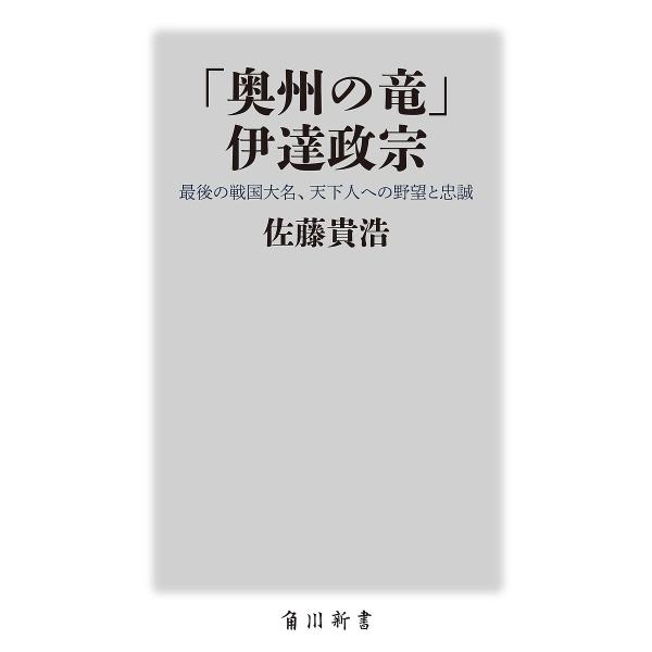 「奥州の竜」伊達政宗 最後の戦国大名、天下人への野望と忠誠/佐藤貴浩