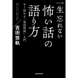 一生忘れない怖い話の語り方　すぐ話せる「実話怪談」入門/吉田悠軌