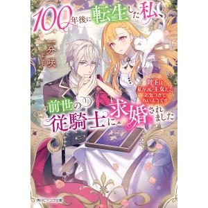 １００年後に転生した私、前世の従騎士に求婚されました　陛下は私が元・王女だとお気づきでないようです/一分咲