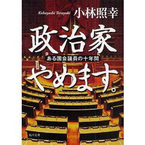 政治家やめます。 ある国会議員の十年間/小林照幸｜boox