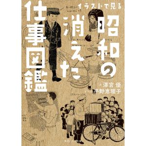 イラストで見る昭和の消えた仕事図鑑/澤宮優/平野恵理子｜boox