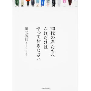 20代の君たちへ これだけはやっておきなさい/川北義則｜boox