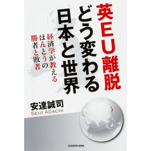 英EU離脱どう変わる日本と世界 経済学が教えるほんとうの勝者と敗者/安達誠司｜boox