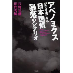 アベノミクスが引き金になる日本国債暴落のシナリオ/石角完爾/田代秀敏