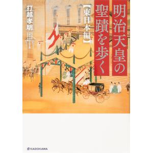 明治天皇の聖蹟を歩く 東日本編/打越孝明｜boox