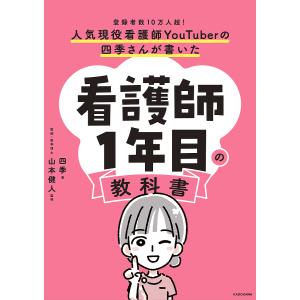 人気現役看護師YouTuberの四季さんが書いた看護師1年目の教科書 登録者数10万人超!/四季/山本健人｜boox