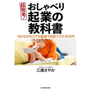 超簡単!おしゃべり起業の教科書 1日15分のスマホ配信で月収プラス10万円/三浦さやか｜boox