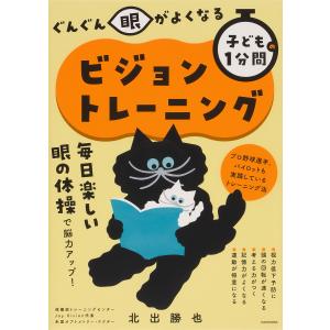 ぐんぐん眼がよくなる子どもの1分間ビジョントレーニング/北出勝也
