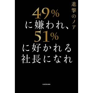 49%に嫌われ、51%に好かれる社長になれ/進撃のノア｜boox