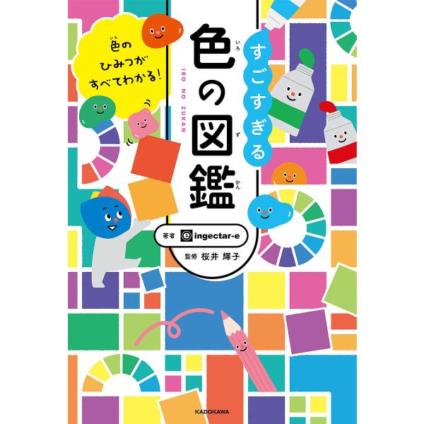 すごすぎる色の図鑑 色のひみつがすべてわかる!/ingectar‐e/桜井輝子