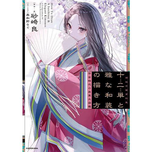 十二単と雅な和装の描き方 平安時代の装束大図鑑/砂崎良