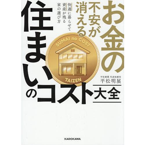 お金の不安が消える住まいのコスト大全 快適に暮らせて資産が残る家の選び方/平松明展