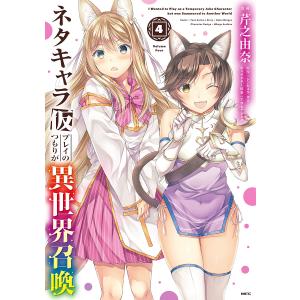 ネタキャラ仮プレイのつもりが異世界召喚 4/芹之由奈/シンギョウガク