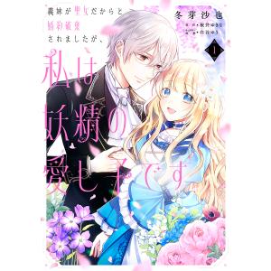 義妹が聖女だからと婚約破棄されましたが、私は妖精の愛し子です　１/冬芽沙也/桜井ゆきな