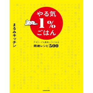 やる気1%ごはん テキトーでも美味しくつくれる悶絶レシピ500/まるみキッチン/レシピ