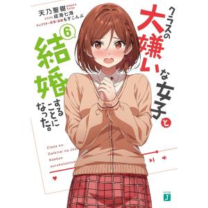 クラスの大嫌いな女子と結婚することになった。　６/天乃聖樹