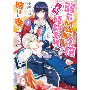 弱気MAX令嬢なのに、辣腕婚約者様の賭けに乗ってしまった　３/小田ヒロ
