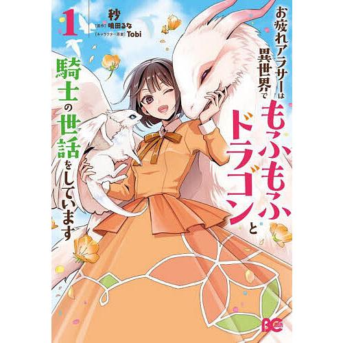 お疲れアラサーは異世界でもふもふドラゴンと騎士の世話をしています 1/秒/鳴田るな
