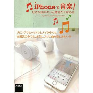 iPhoneで音楽! 好きな曲がもっと聴きたくなる本 Tips for Enjoy!iPhone Music Life./高橋敦/海上忍｜boox