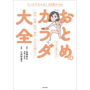 マンガでわかる！２８歳からのおとめのカラダ大全　今さら聞けない避妊・妊娠・妊活・病気・SEXの超キホン/高橋幸子/小迎裕美子