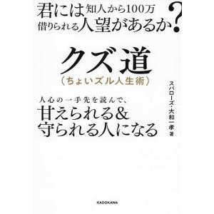 クズ道〈ちょいズル人生術〉　君には知人から１００万借りられる人望があるか？　人心の一手先を読んで、甘えられる＆守られる人になる