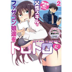 異世界帰りのおっさんは父性スキルでファザコン娘達をトロトロに　２/高橋弘/蘿蔔なずな