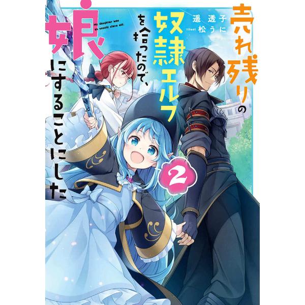 売れ残りの奴隷エルフを拾ったので、娘にすることにした 2/遥透子