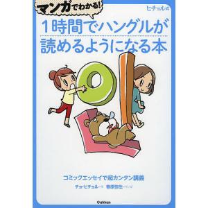 マンガでわかる!1時間でハングルが読めるようになる本 ヒチョル式 コミックエッセイで超カンタン講義/チョヒチョル/春原弥生｜boox