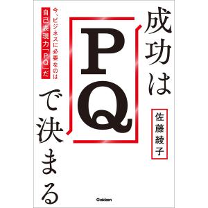 成功はPQで決まる 今、ビジネスに必要なのは自己表現力「PQ」だ/佐藤綾子｜boox