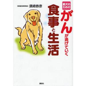 愛犬のためのがんが逃げていく食事と生活/須崎恭彦｜boox