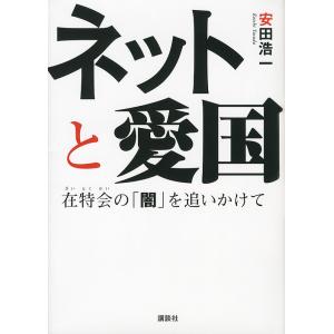 ネットと愛国 在特会の「闇」を追いかけて/安田浩一