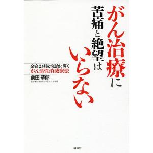 がん治療に苦痛と絶望はいらない 余命2カ月を完治に導くがん活性消滅療法/前田華郎｜boox