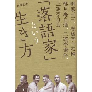 「落語家」という生き方 柳家三三、春風亭一之輔、桃月庵白酒、三遊亭兼好、三遊亭白鳥/柳家三三/広瀬和生