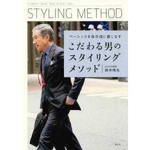 こだわる男のスタイリングメソッド ベーシックを自分流に着こなす/鈴木晴生｜boox