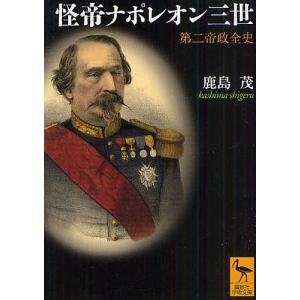 怪帝ナポレオン三世 第二帝政全史/鹿島茂