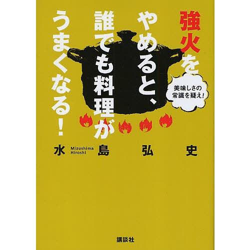 強火をやめると、誰でも料理がうまくなる! 美味しさの常識を疑え!/水島弘史/レシピ