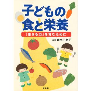 子どもの食と栄養 「生きる力」を育むために/青木三惠子｜boox